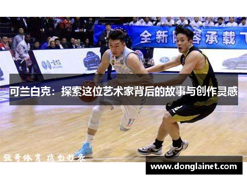 可兰白克：探索这位艺术家背后的故事与创作灵感